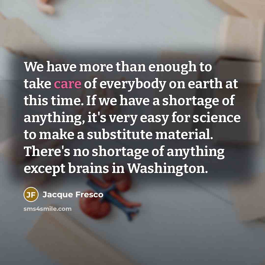 “We have more than enough to take care of everybody…” quote by Jacque Fresco