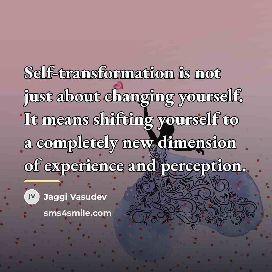 “Self-transformation is not just about changing yourself. It means shifting…” quote by Jaggi Vasudev