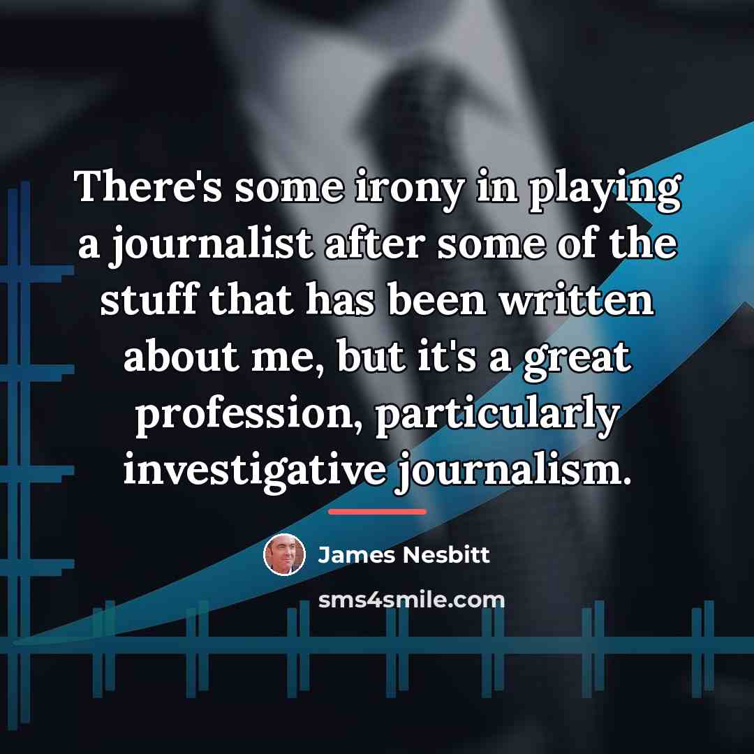“There's some irony in playing a journalist after some of…” quote by James Nesbitt