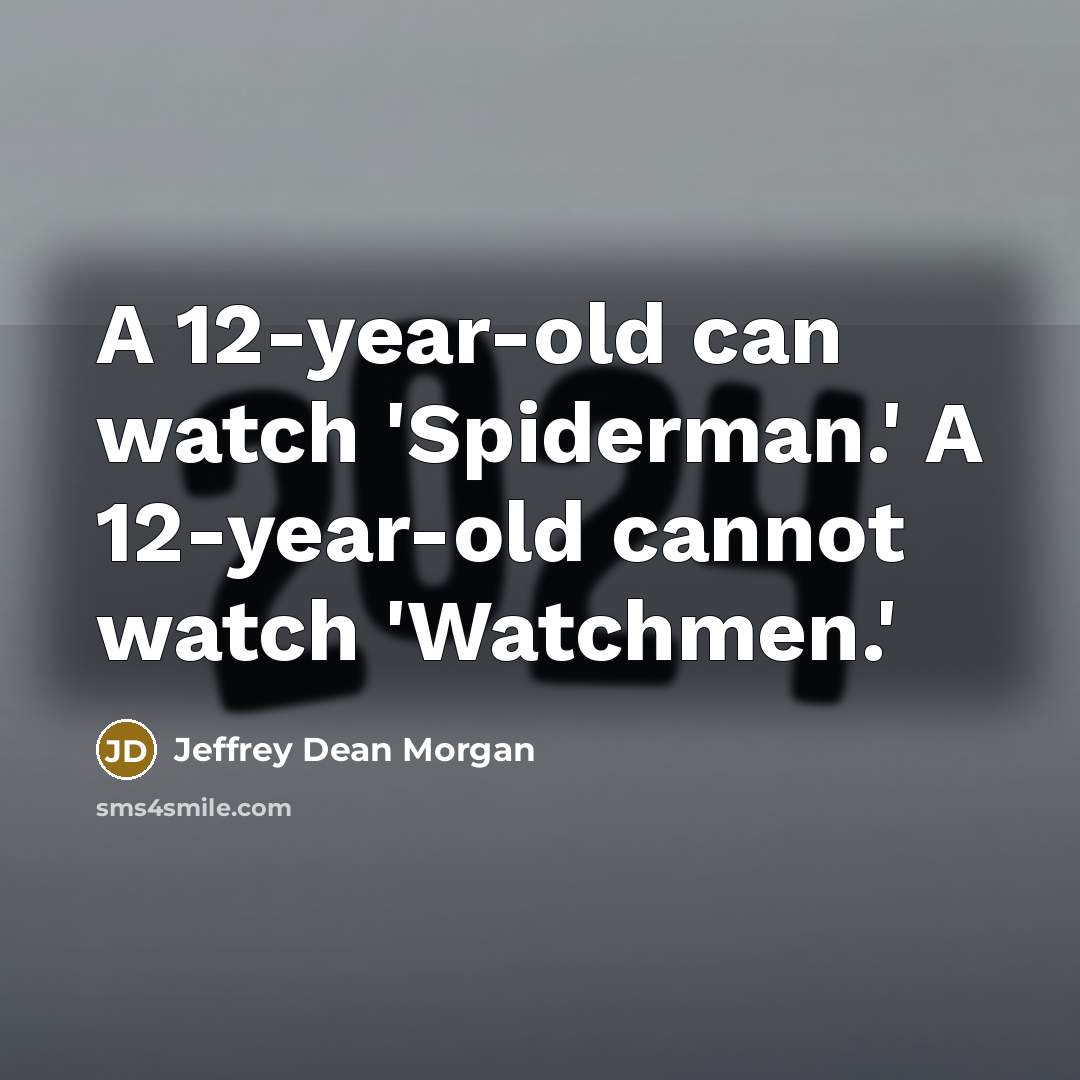 “A 12-year-old can watch 'Spiderman.' A 12-year-old cannot watch 'Watchmen.'…” quote by Jeffrey Dean Morgan