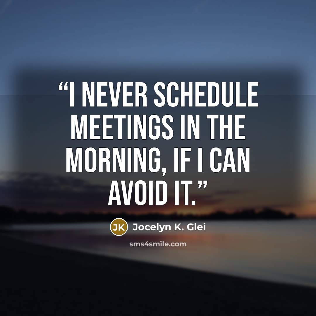 “I never schedule meetings in the morning, if I can avoid it.” quote by Jocelyn K. Glei