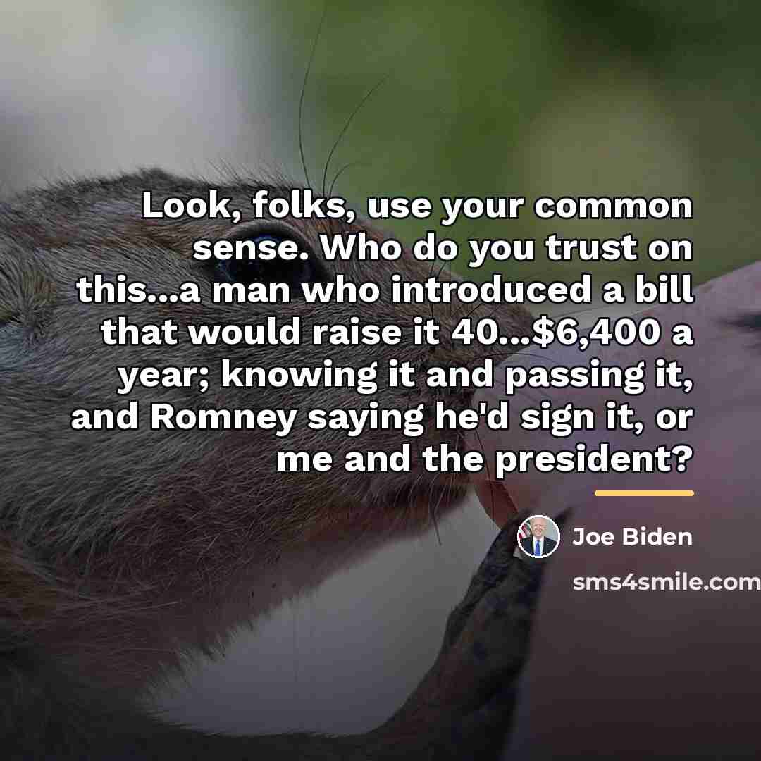 “Look, folks, use your common sense. Who do you trust…” quote by Joe Biden