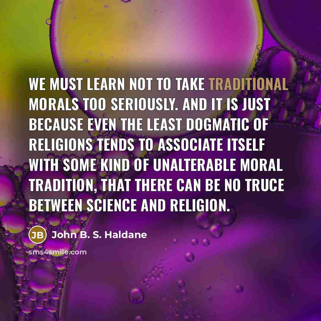 “We must learn not to take traditional morals too seriously.…” quote by John B. S. Haldane