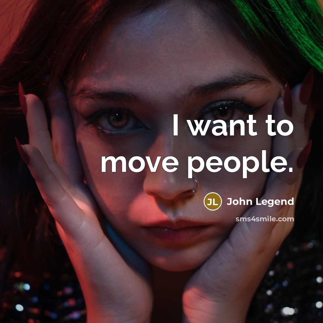 “I want to move people.…” quote by John Legend