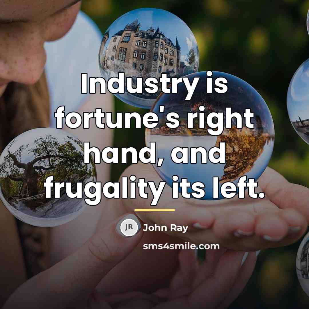 “Industry is fortune's right hand, and frugality its left.…” quote by John Ray