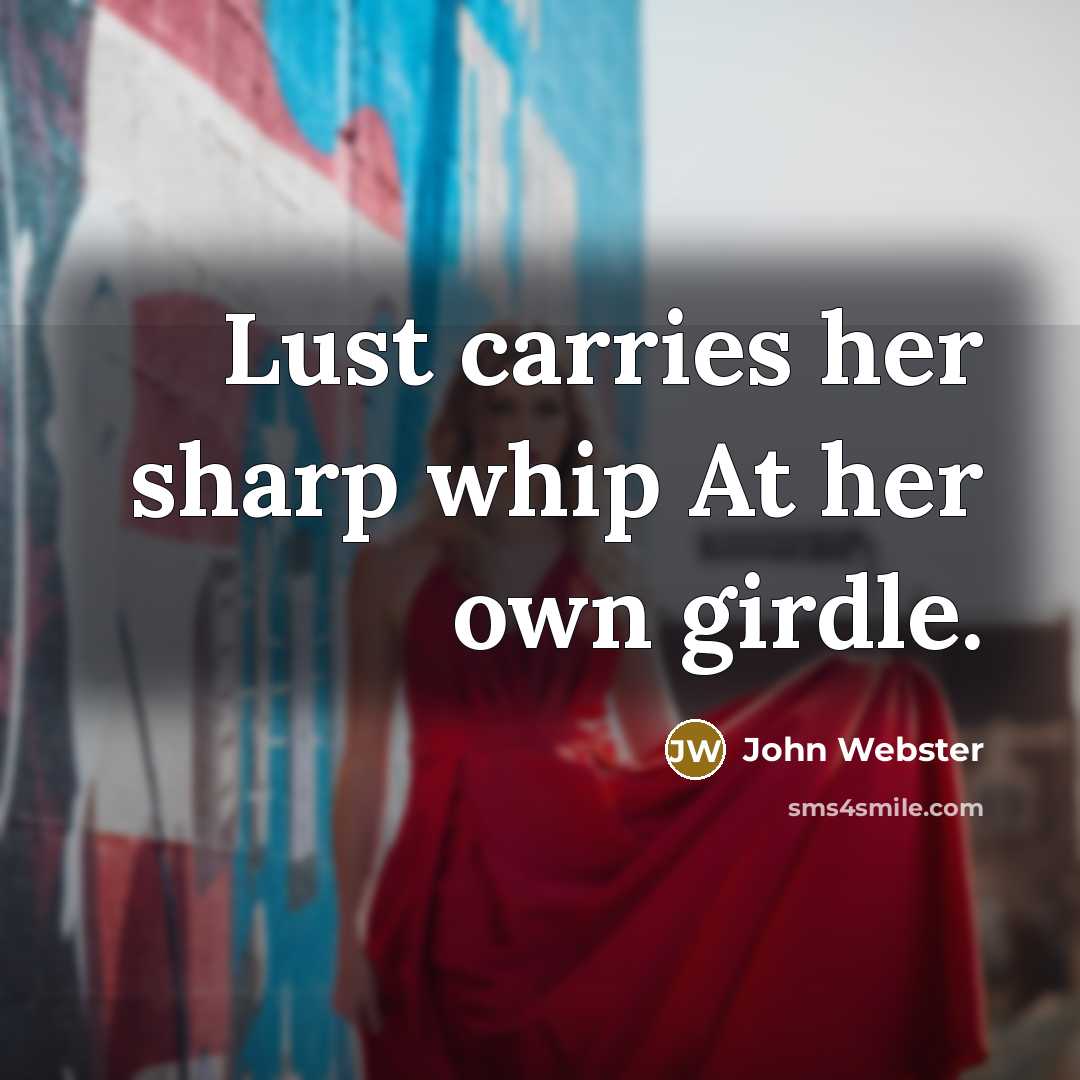 “Lust carries her sharp whip At her own girdle.…” quote by John Webster