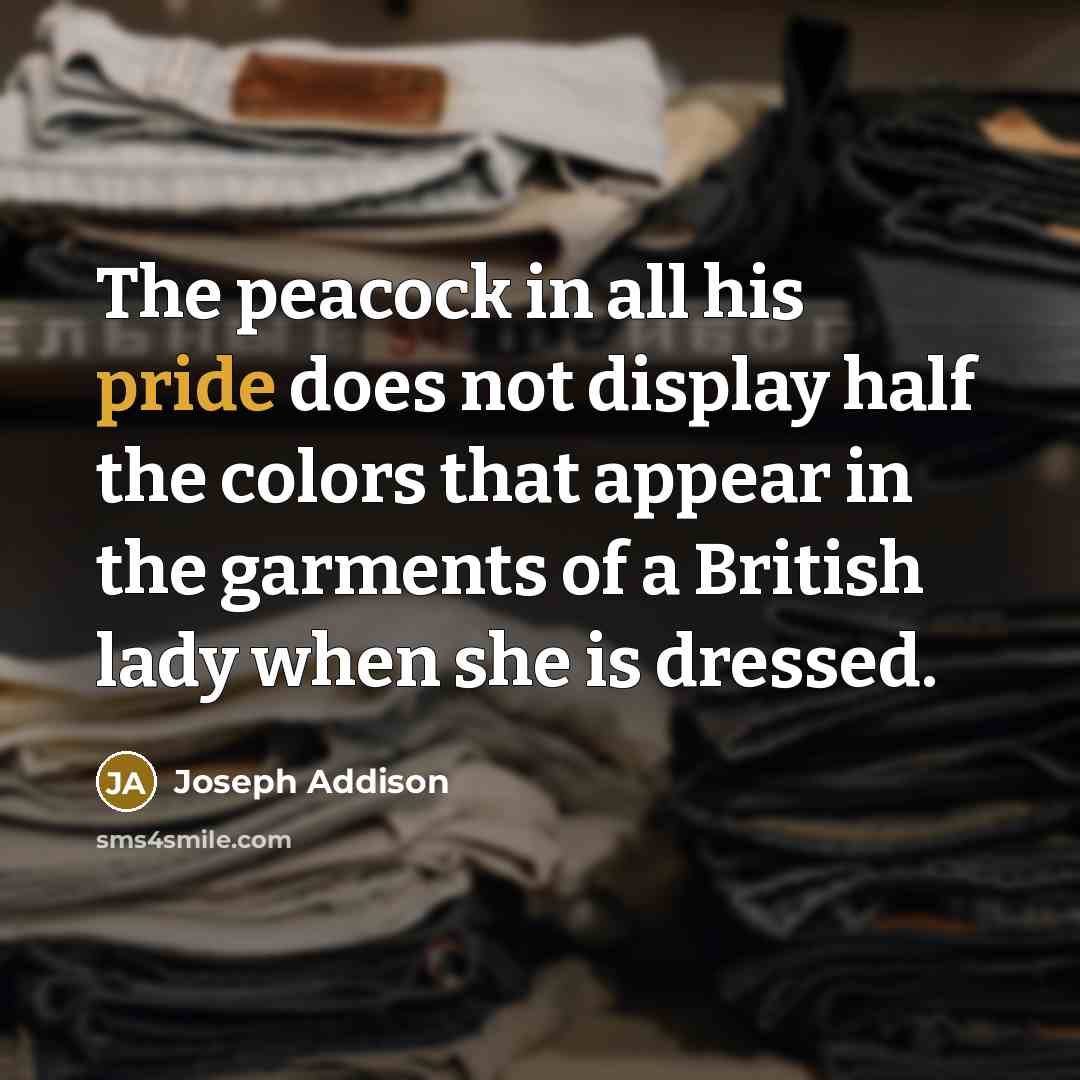 “The peacock in all his pride does not display half…” quote by Joseph Addison