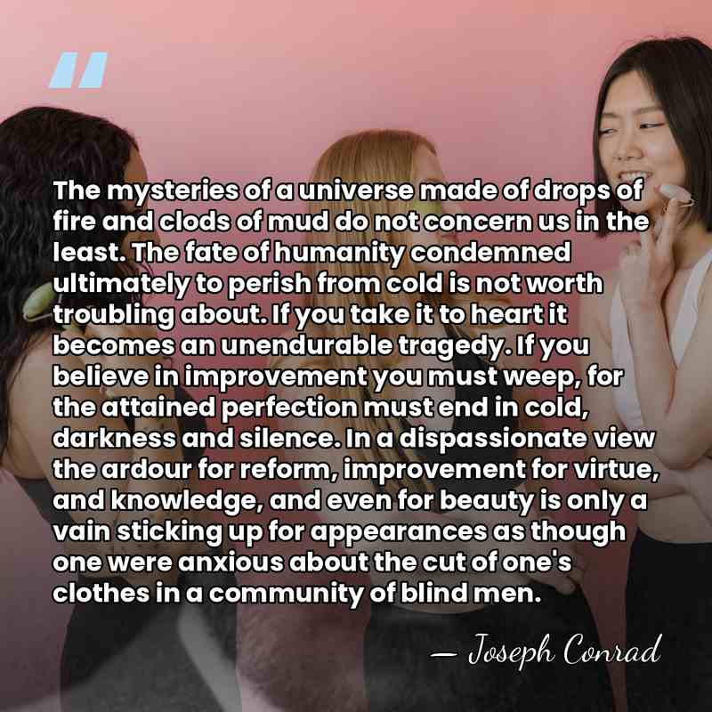 The mysteries of a universe made of drops of fire and clods&hellip; - Joseph Conrad
