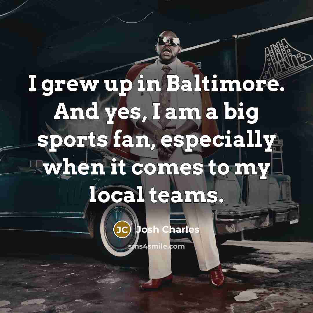 “I grew up in Baltimore. And yes, I am a…” quote by Josh Charles