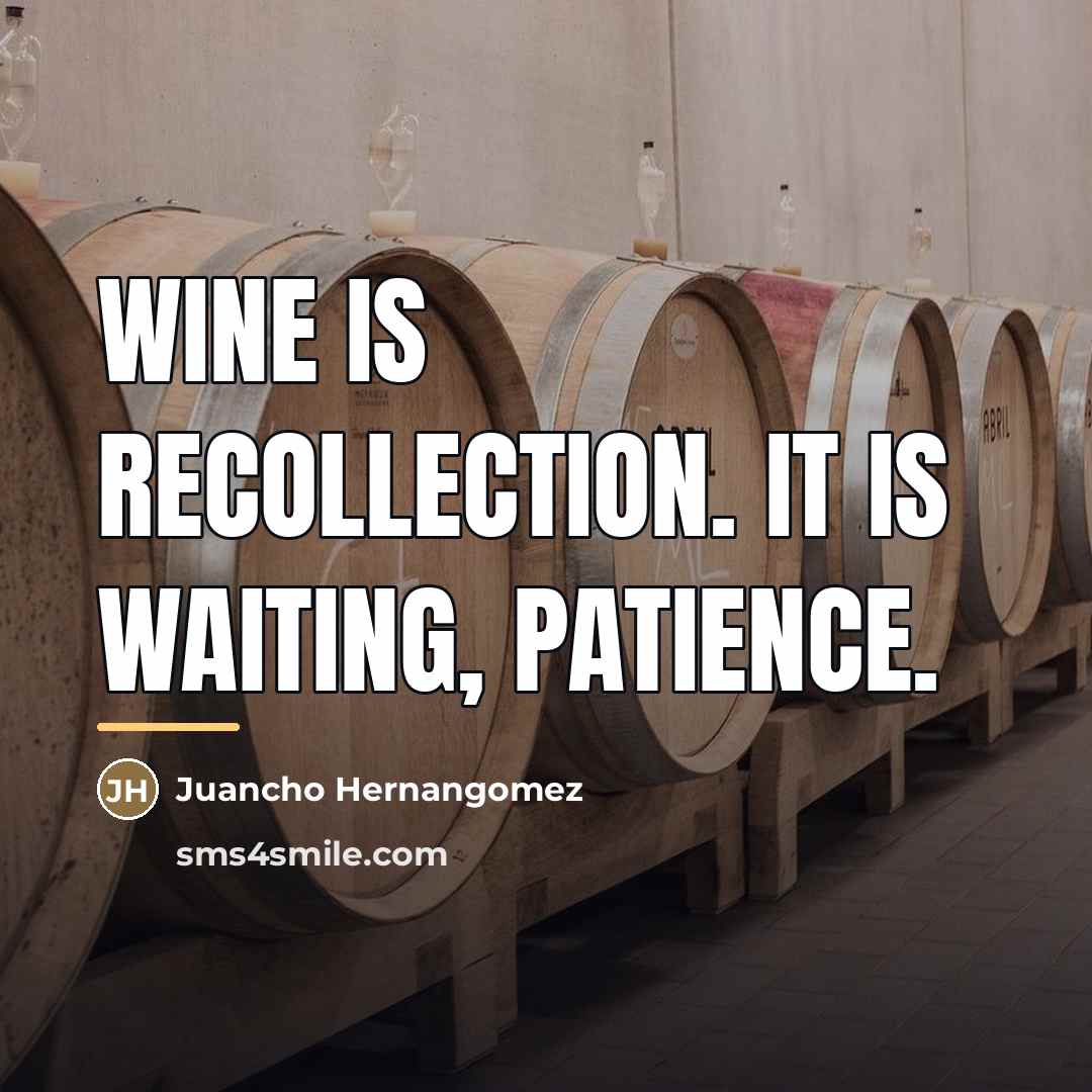 “Wine is recollection. It is waiting, patience.…” quote by Juancho Hernangomez