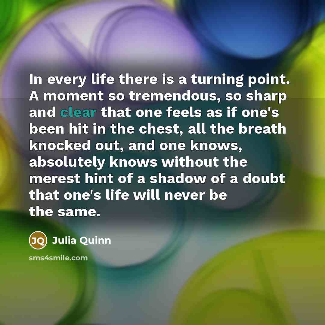 “In every life there is a turning point. A moment…” quote by Julia Quinn