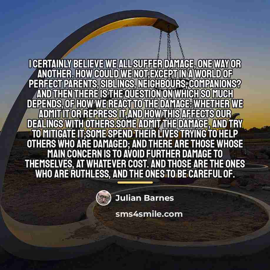 “I certainly believe we all suffer damage, one way or…” quote by Julian Barnes