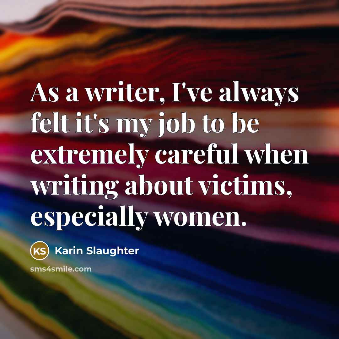 “As a writer, I've always felt it's my job to…” quote by Karin Slaughter