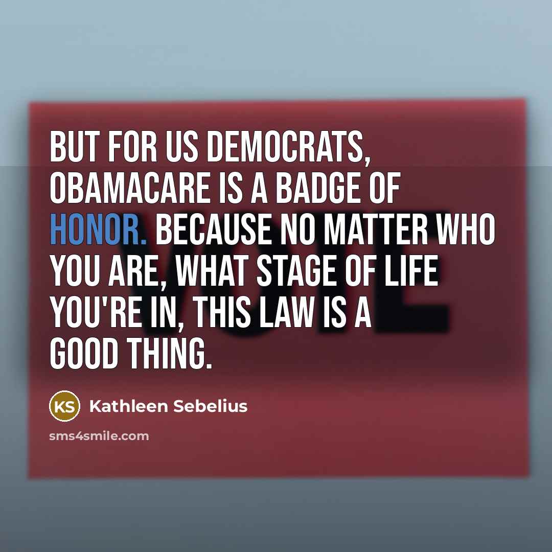 “But for us Democrats, Obamacare is a badge of honor.…” quote by Kathleen Sebelius