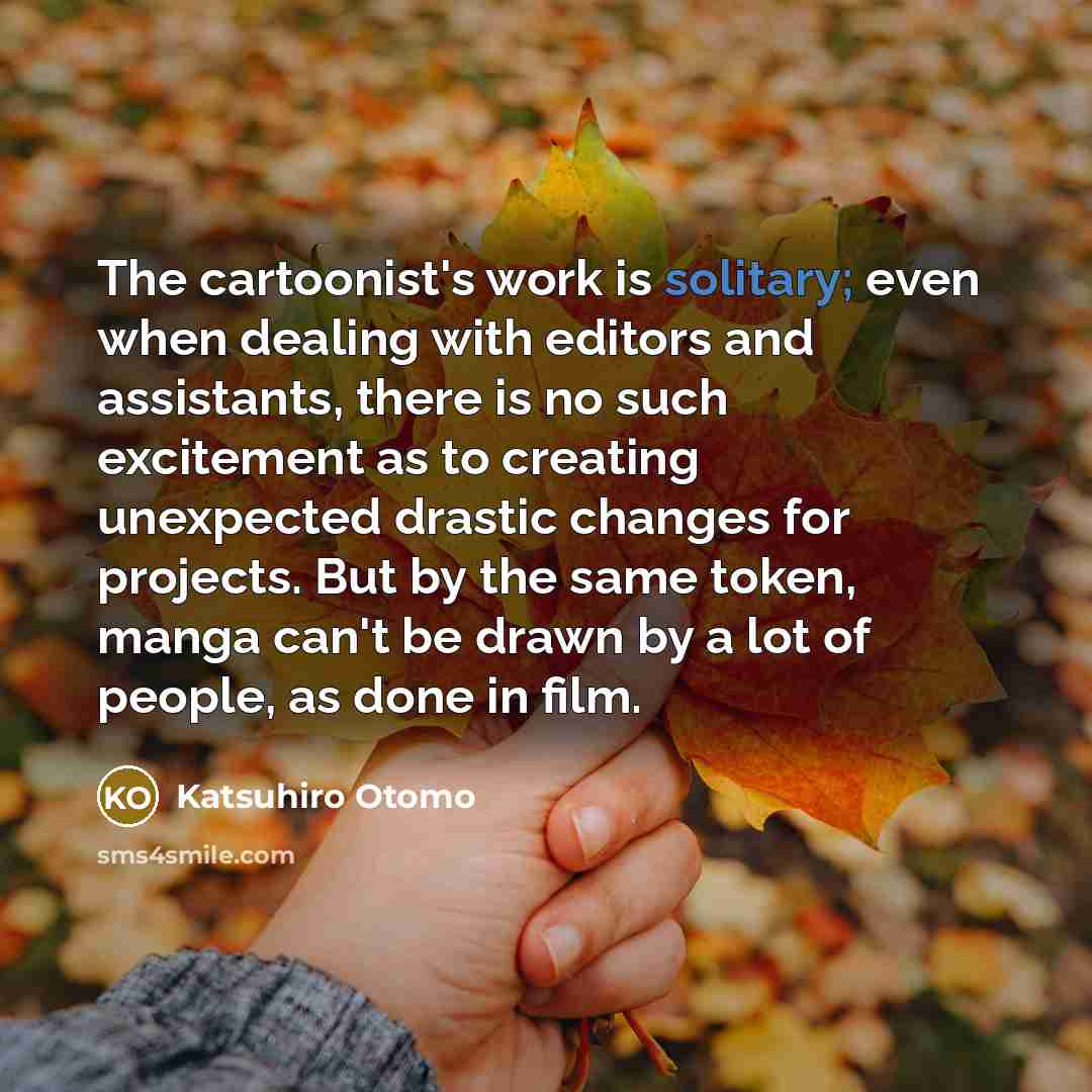 “The cartoonist's work is solitary; even when dealing with editors…” quote by Katsuhiro Otomo
