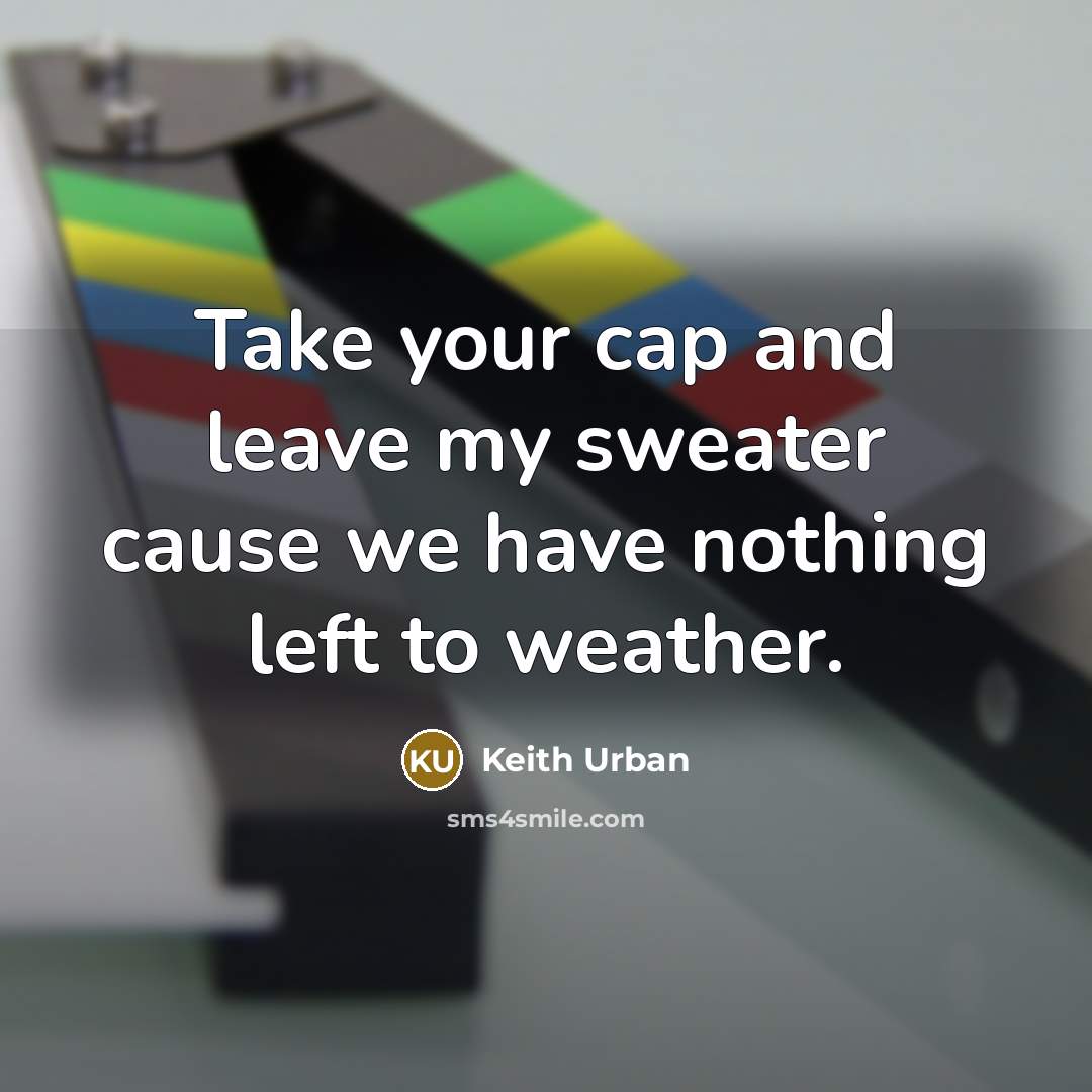 “Take your cap and leave my sweater cause we have…” quote by Keith Urban