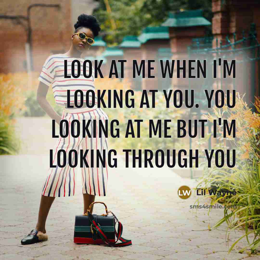 “Look at me when I'm looking at you. You looking…” quote by Lil Wayne