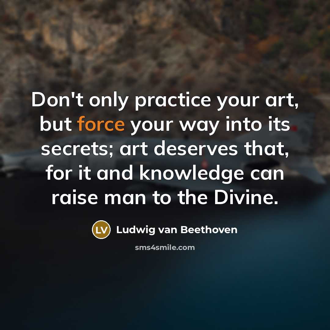 “Don't only practice your art, but force your way into…” quote by Ludwig van Beethoven