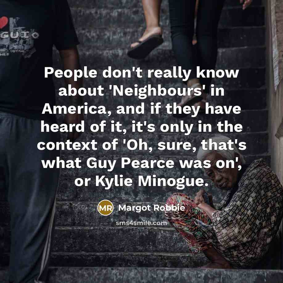 “People don't really know about 'Neighbours' in America, and if…” quote by Margot Robbie