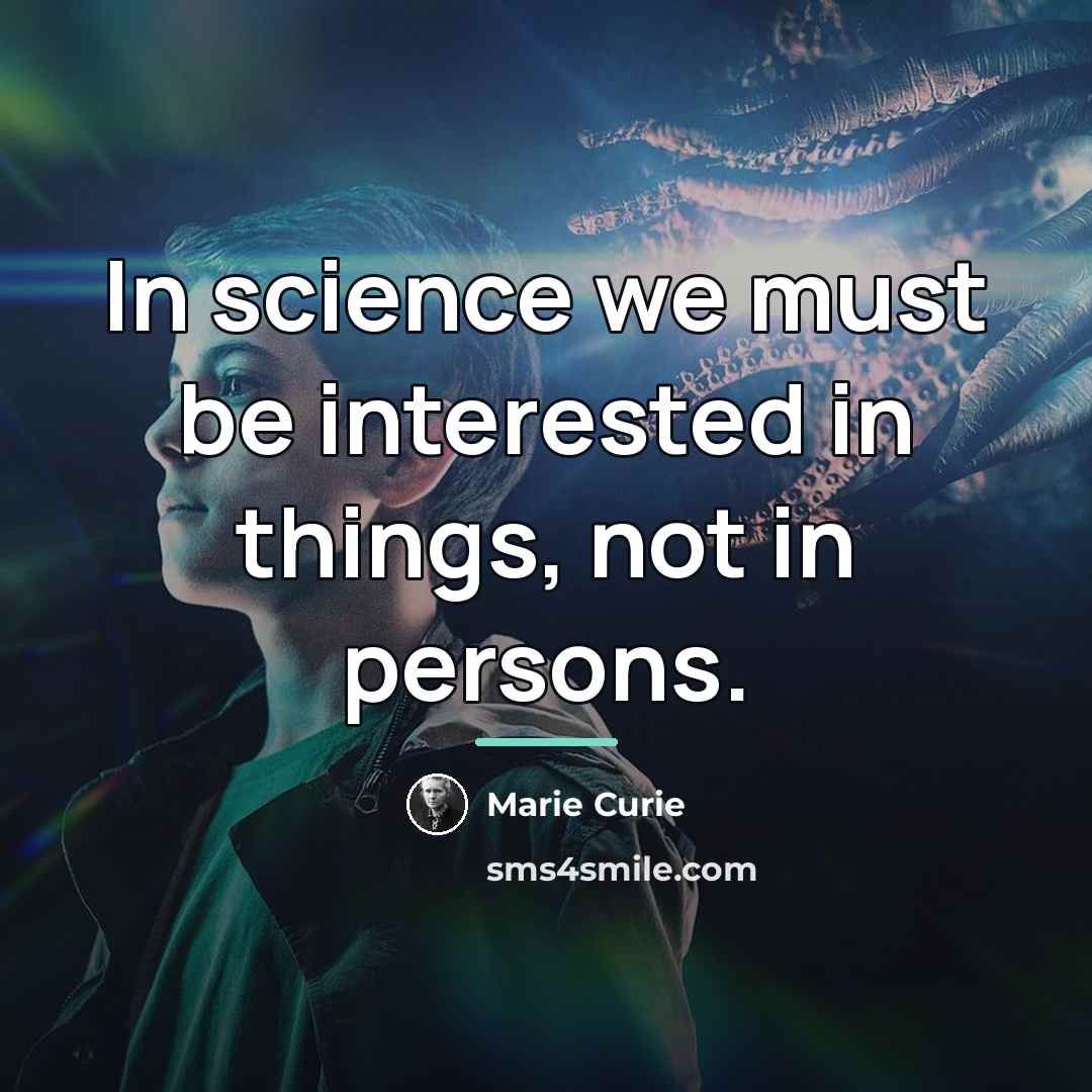 “In science we must be interested in things, not in…” quote by Marie Curie
