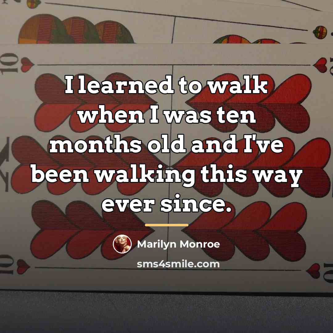 “I learned to walk when I was ten months old…” quote by Marilyn Monroe