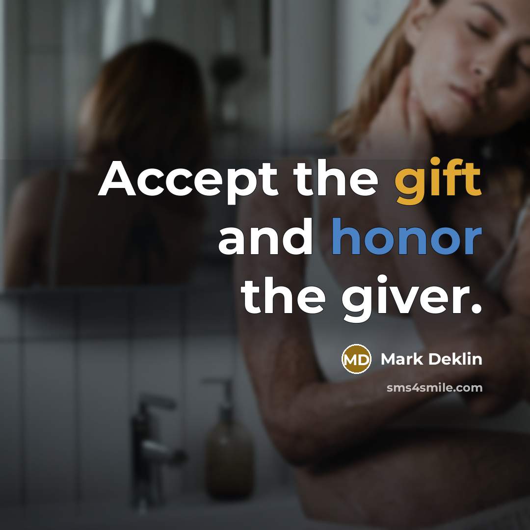 “Accept the gift and honor the giver.…” quote by Mark Deklin