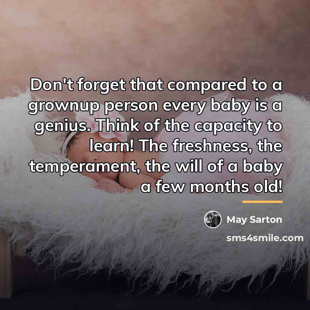 “Don't forget that compared to a grownup person every baby…” quote by May Sarton