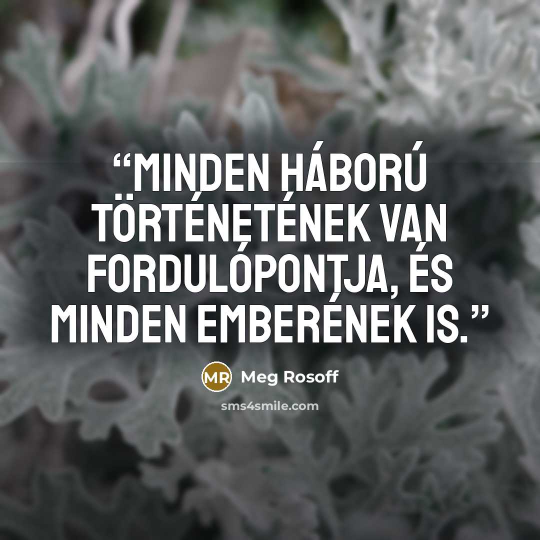 “Minden háború történetének van fordulópontja, és minden emberének is.” quote by Meg Rosoff