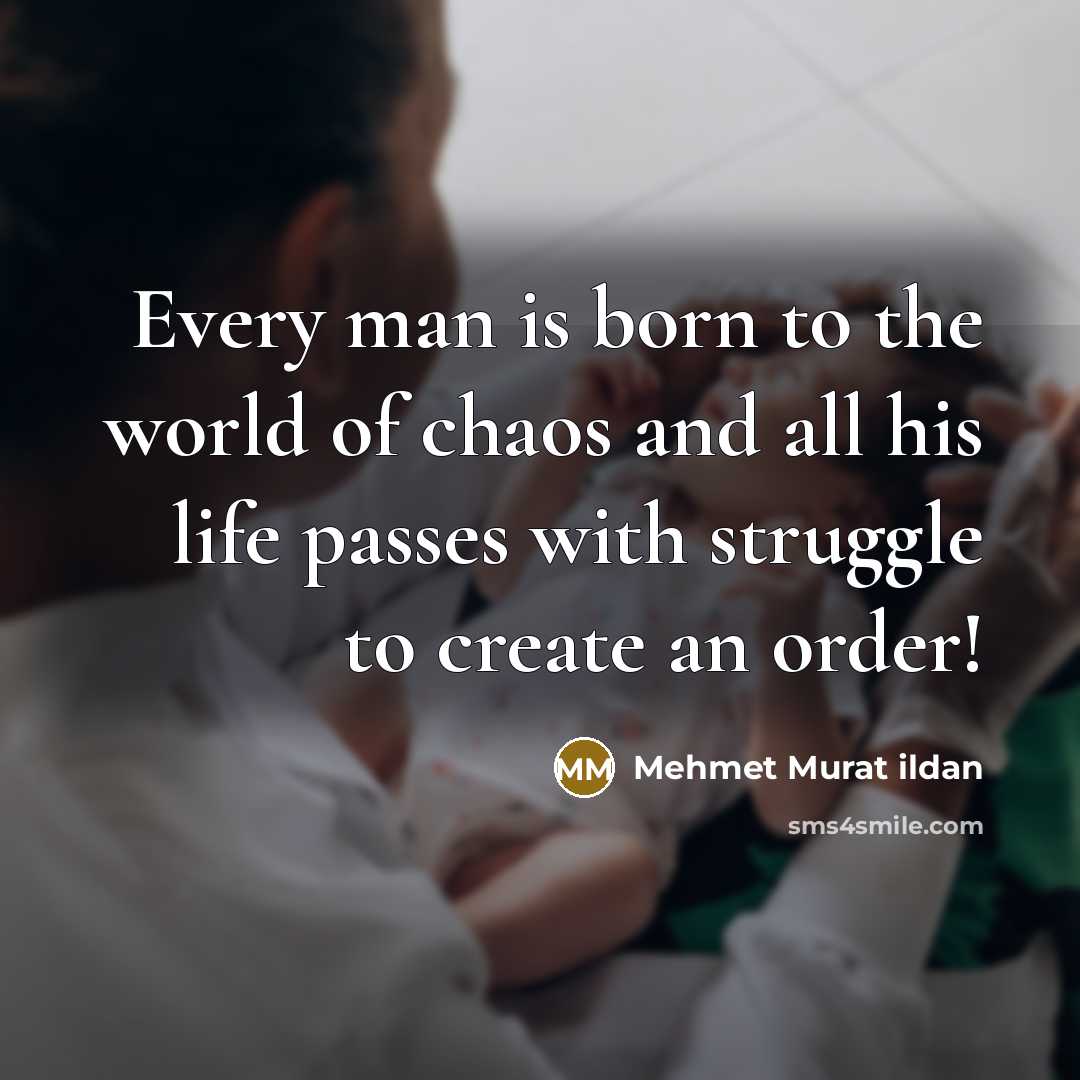 “Every man is born to the world of chaos and…” quote by Mehmet Murat Ildan