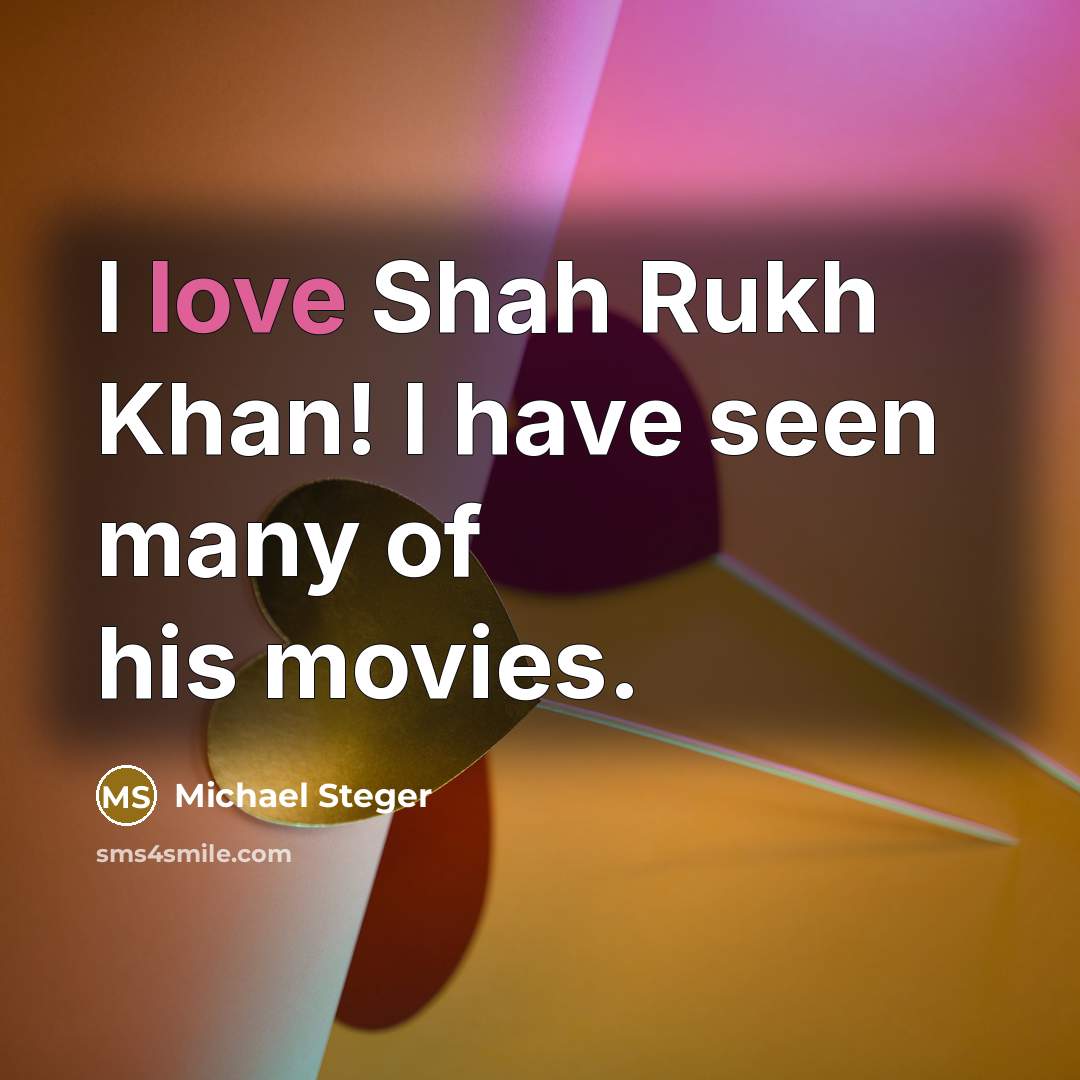 “I love Shah Rukh Khan! I have seen many of…” quote by Michael Steger
