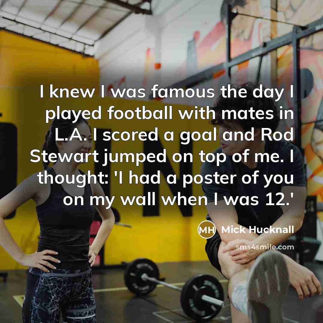“I knew I was famous the day I played football…” quote by Mick Hucknall