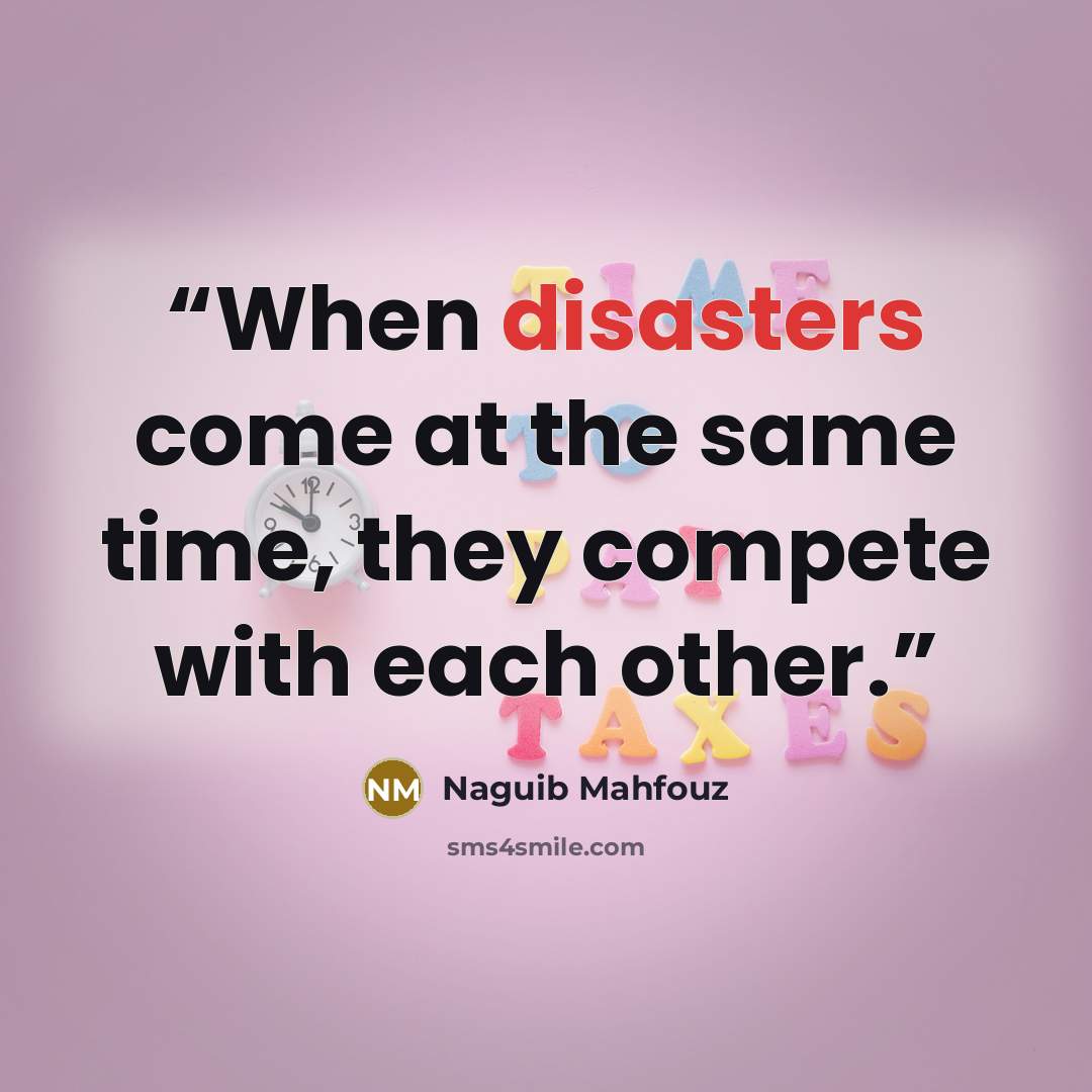 “When disasters come at the same time, they compete with each other.” quote by Naguib Mahfouz