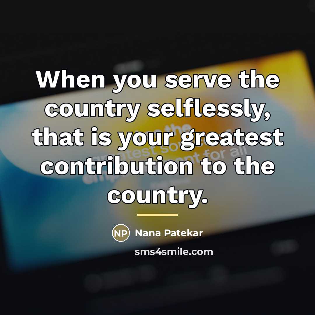 “When you serve the country selflessly, that is your greatest…” quote by Nana Patekar
