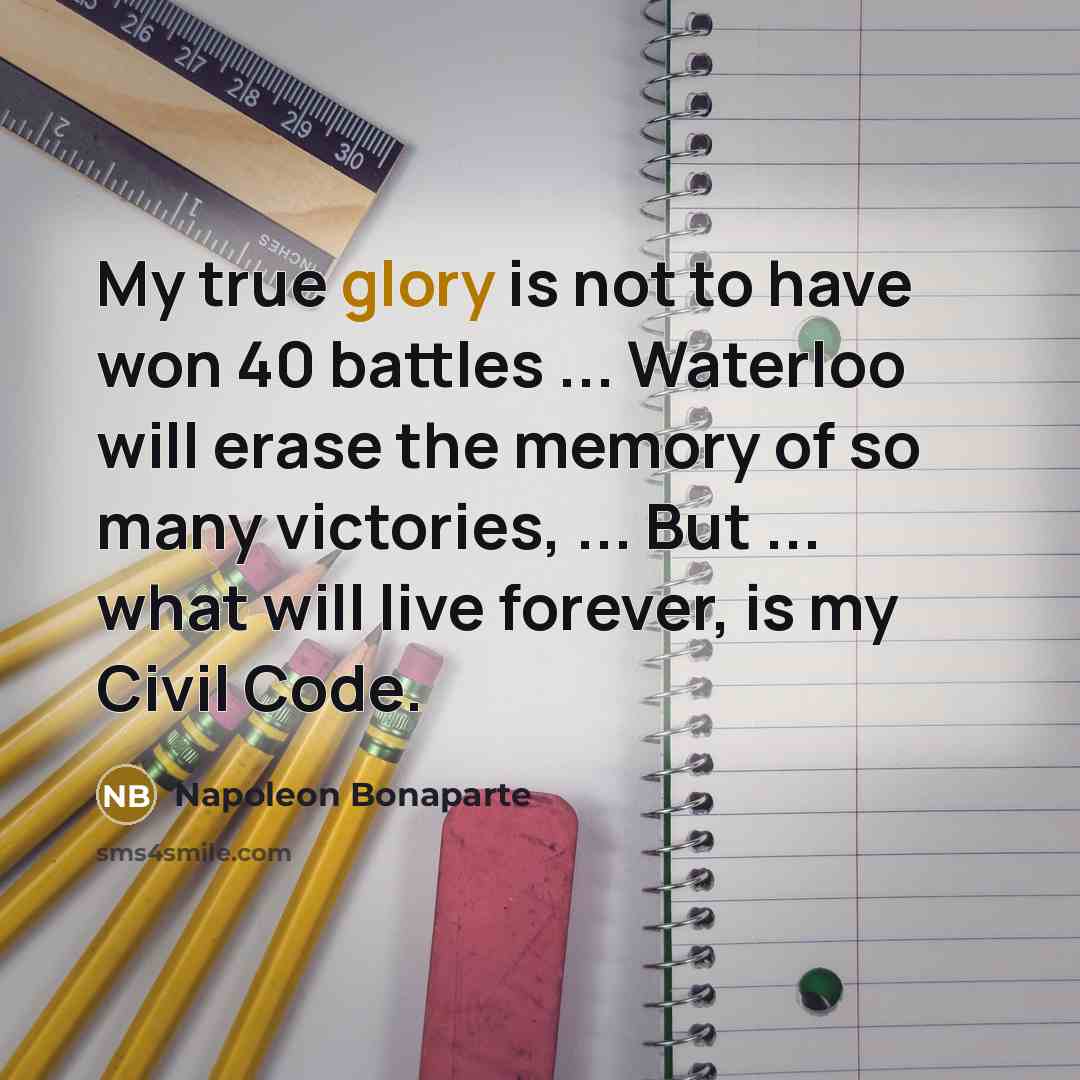 “My true glory is not to have won 40 battles…” quote by Napoleon Bonaparte