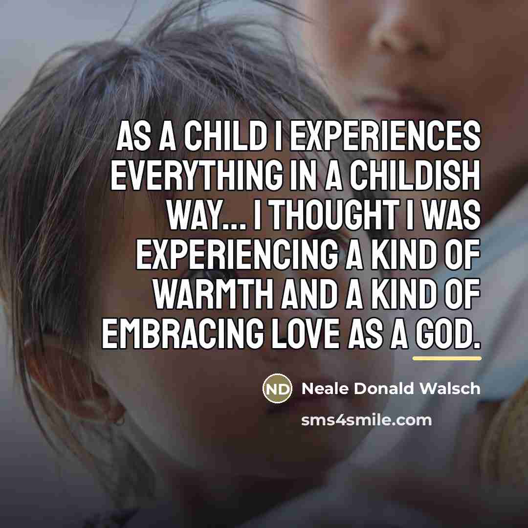 “As a child I experiences everything in a childish way...…” quote by Neale Donald Walsch