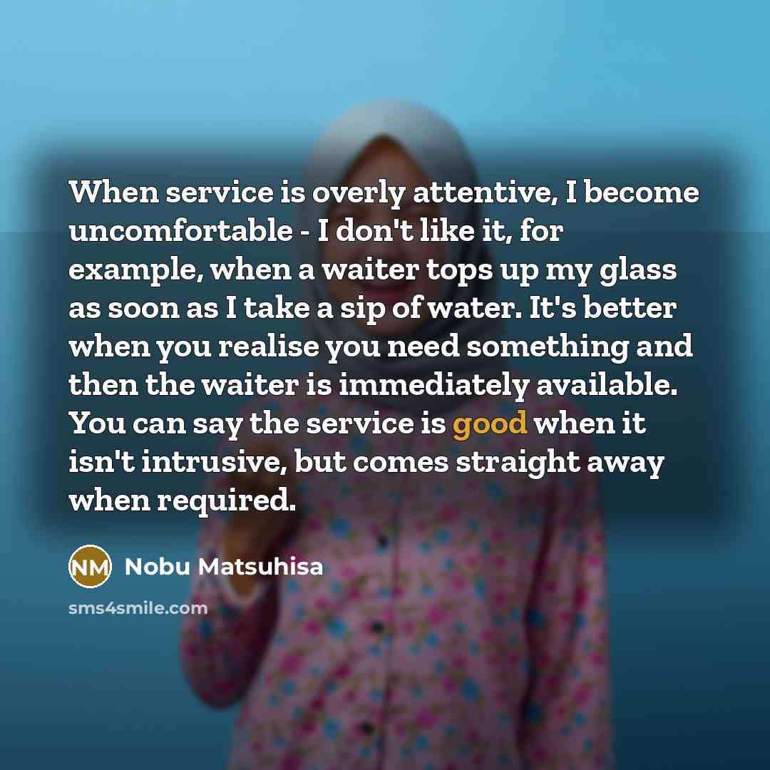“When service is overly attentive, I become uncomfortable - I…” quote by Nobu Matsuhisa