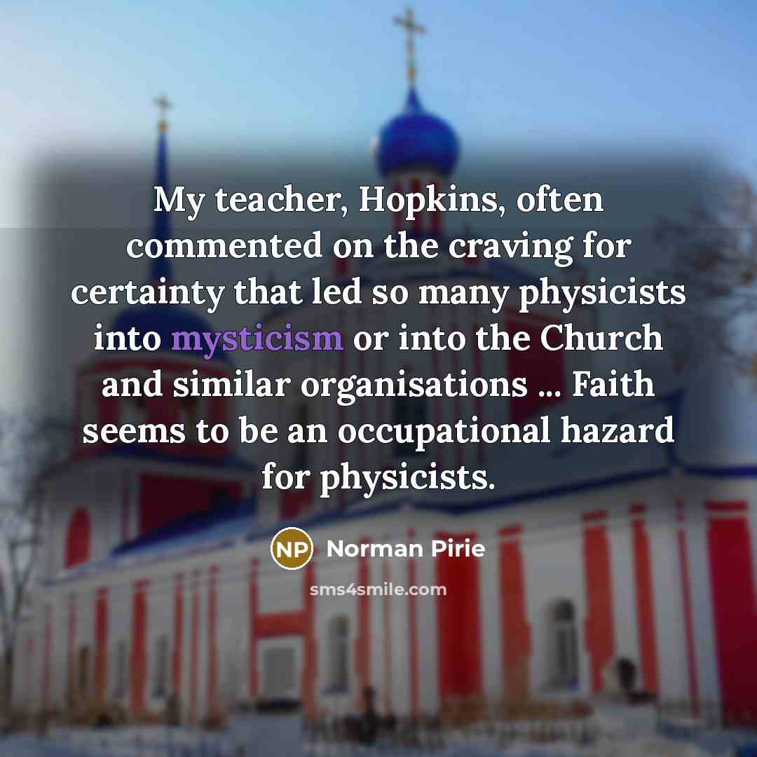 “My teacher, Hopkins, often commented on the craving for certainty…” quote by Norman Pirie