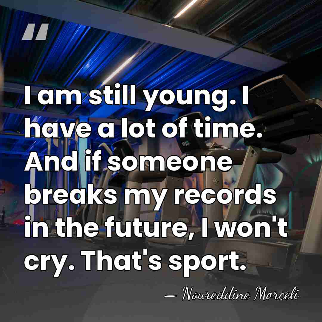 I am still young. I have a lot of time. And if&hellip; - Noureddine Morceli