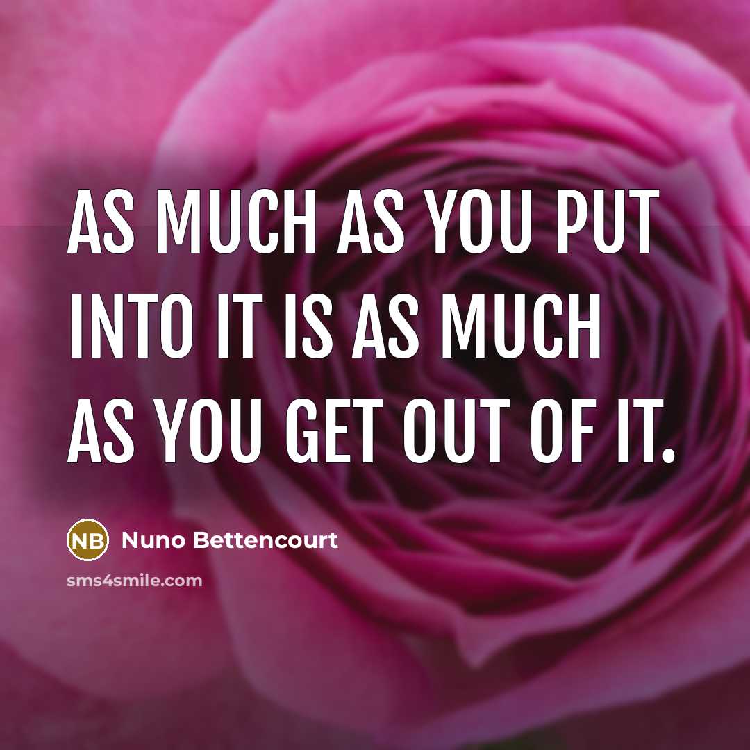“As much as you put into it is as much…” quote by Nuno Bettencourt