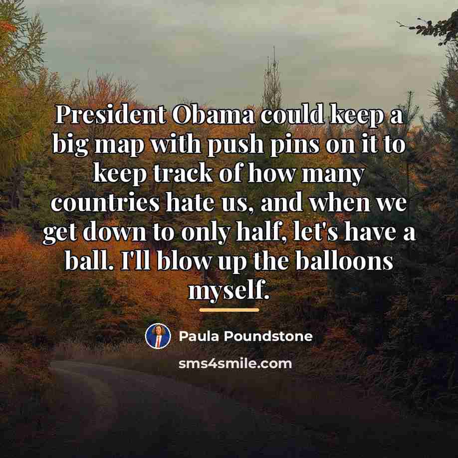“President Obama could keep a big map with push pins…” quote by Paula Poundstone
