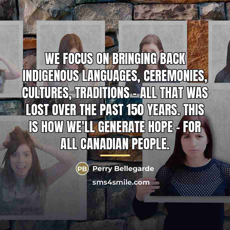 “We focus on bringing back Indigenous languages, ceremonies, cultures, traditions…” quote by Perry Bellegarde