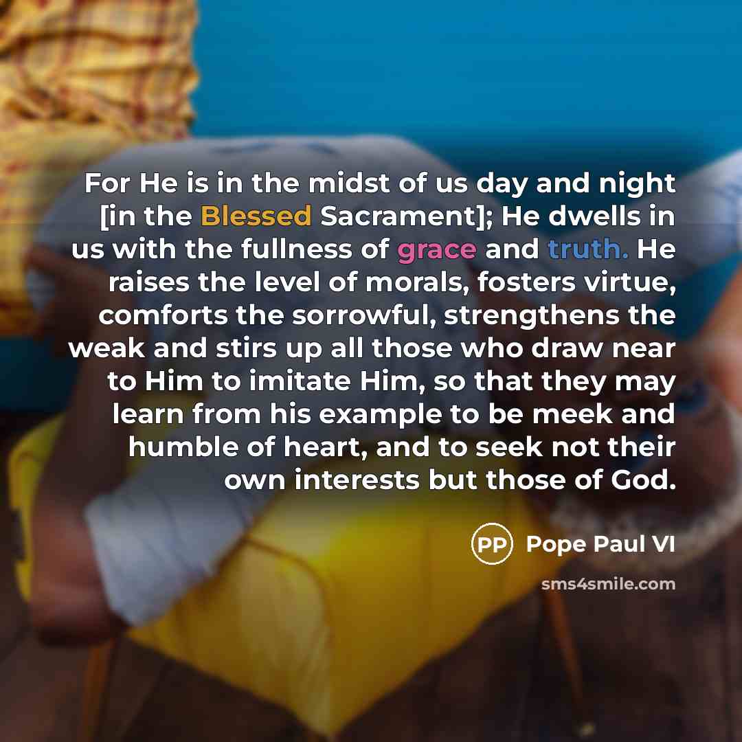 “For He is in the midst of us day and…” quote by Pope Paul VI