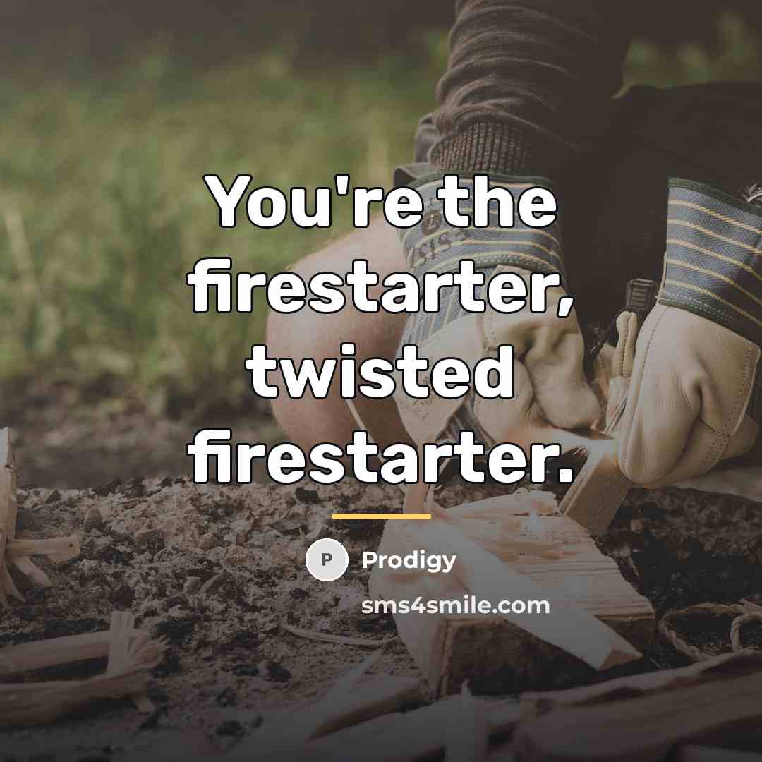 “You're the firestarter, twisted firestarter.…” quote by Prodigy