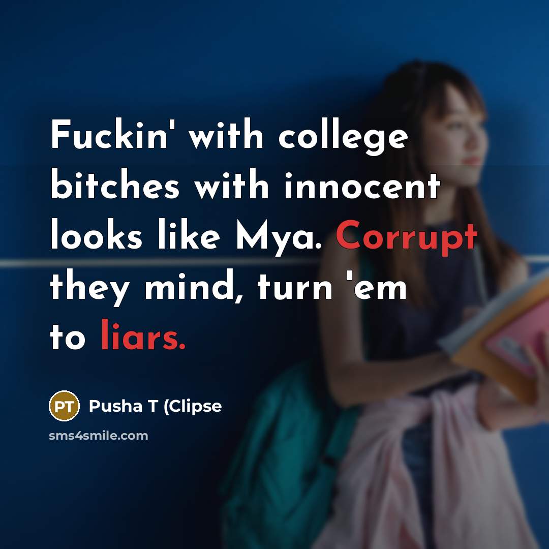 “Fuckin' with college bitches with innocent looks like Mya. Corrupt they mind, turn 'em to liars.” quote by Pusha T (Clipse