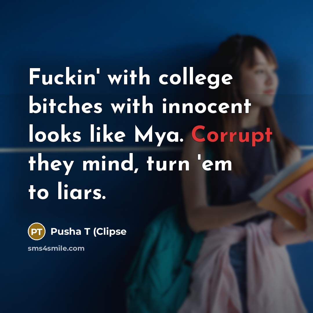 “Fuckin' with college bitches with innocent looks like Mya. Corrupt…” quote by Pusha T (Clipse