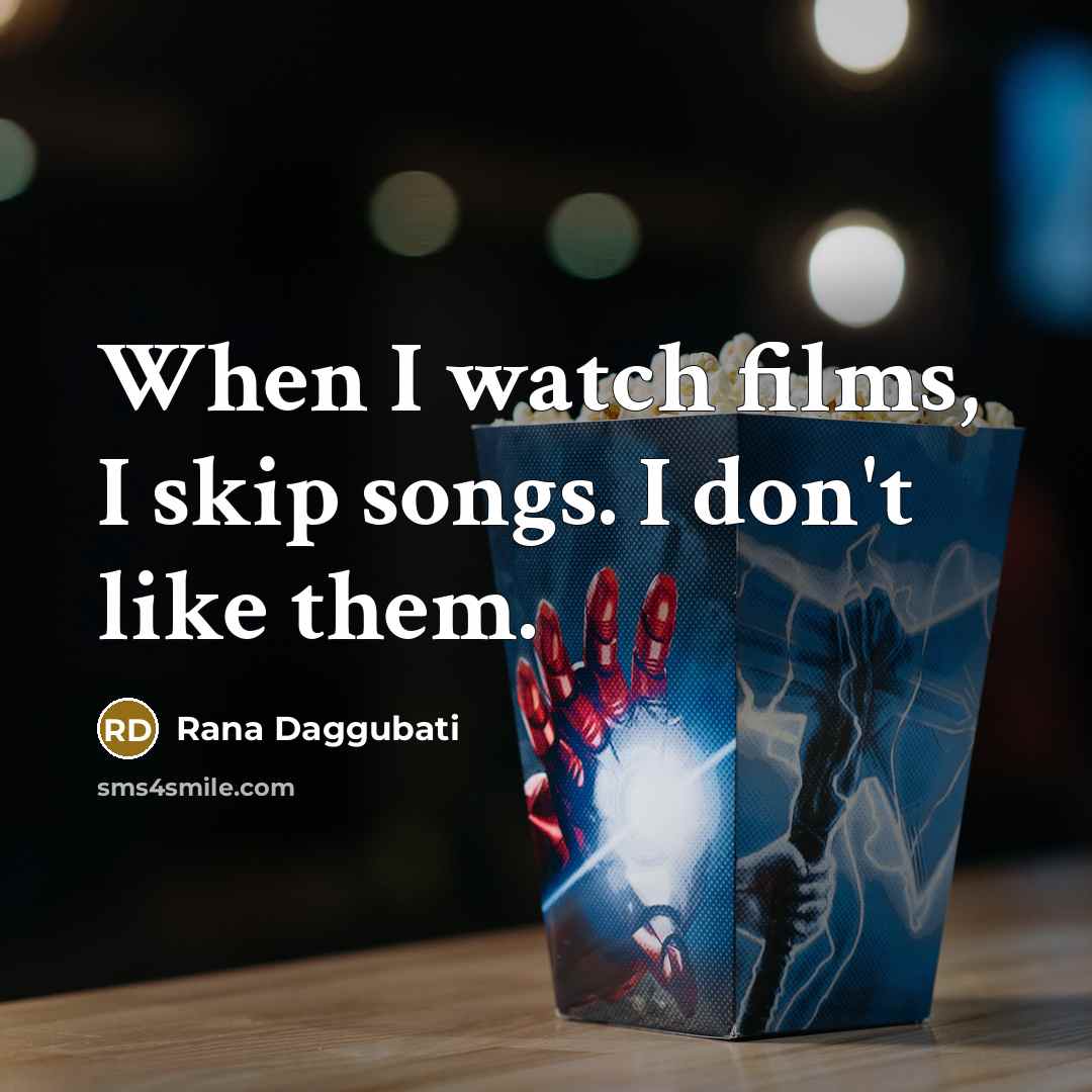 “When I watch films, I skip songs. I don't like…” quote by Rana Daggubati
