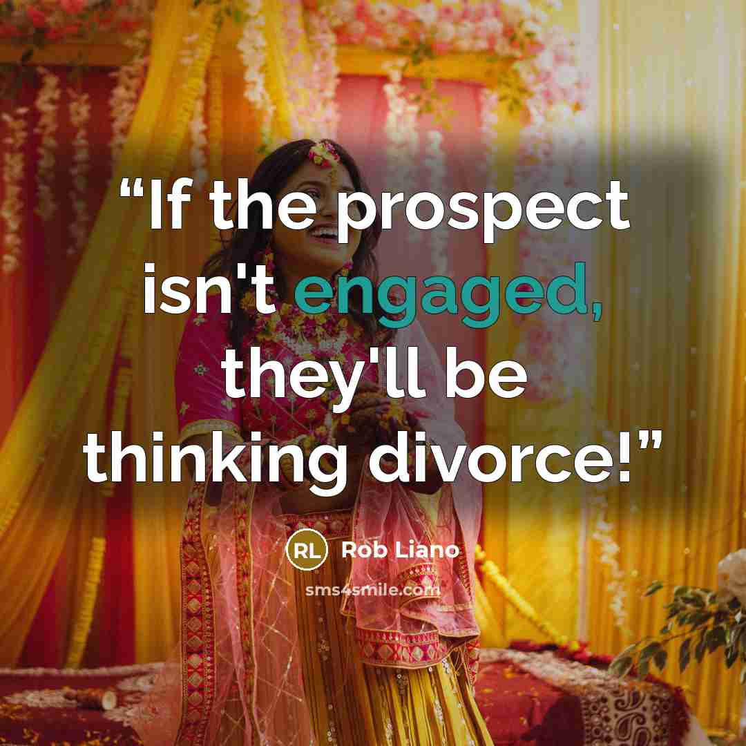 “If the prospect isn't engaged, they'll be thinking divorce!” quote by Rob Liano