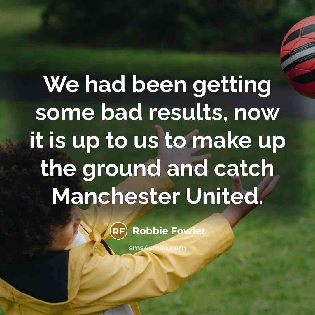 “We had been getting some bad results, now it is…” quote by Robbie Fowler