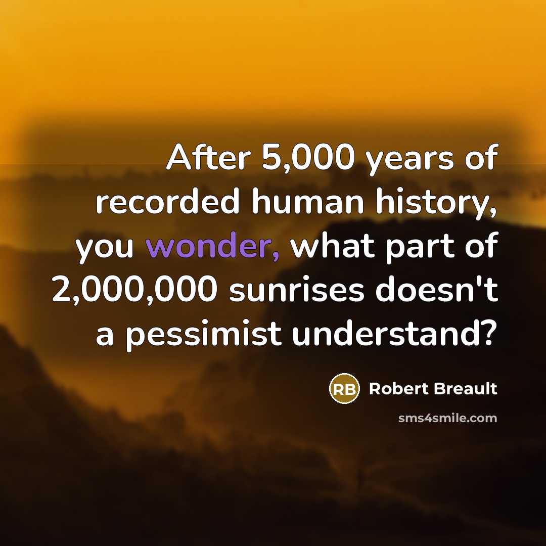 “After 5,000 years of recorded human history, you wonder, what…” quote by Robert Breault