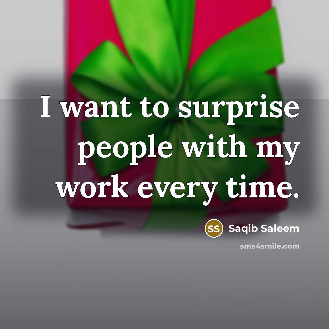 “I want to surprise people with my work every time.…” quote by Saqib Saleem